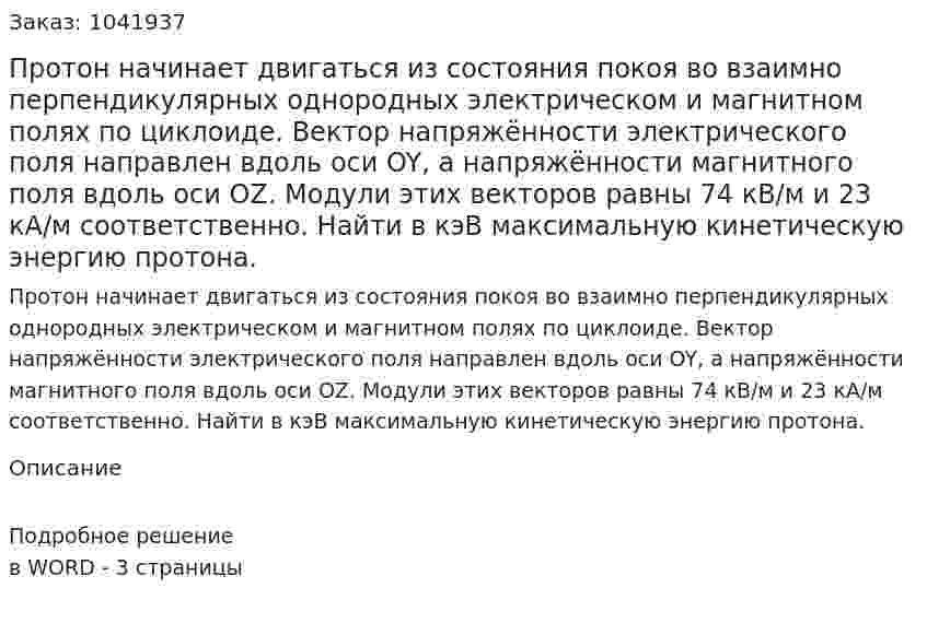 Протон начинает двигаться из состояния покоя во взаимно перпендикулярных однородных электрическом и магнитном полях по циклоиде. Вектор напряжённости электрического поля направлен вдоль оси OY, а напряжённости магнитного поля вдоль оси OZ. Модули этих векторов равны 74 кВ/м и 23 кА/м соответственно. Найти в кэВ максимальную кинетическую энергию протона. 