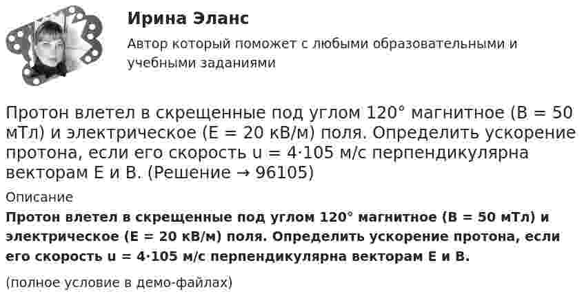     
            Описание
            Протон влетел в скрещенные под углом 120° магнитное (B = 50 мТл) и электрическое (E = 20 кВ/м) поля. Определить ускорение протона, если его скорость u = 4·105 м/с перпендикулярна векторам E и B.(полное условие в демо-файлах)   
            
            
            Протон влетел в однородное электрическое поле с напряжённостью 300 В/см в направлении силовых линий со скоростью 100 км/с. Какой путь должен пройти протон, чтобы его скорость удвоилась?Протон влетел в скрещенные под углом 120° магнитное (B = 50 мТл) и электрическое (E = 20 кВ/м) поля. Определить ускорение протона, если его скорость u = 4·105 м/с перпендикулярна векторам E и B.Протон влетел в скрещенные под углом = 120 магнитное (В = 50 мТл) и электрическое (Е = 20 кВ/м) поля. Определить ускорение а протона, если его скорость v (|v| = 4*10^5 м/с) перпендикулярна векторам Е и B.Протон влетел в скрещенные под углом 120° магнитное поле с индукцией 50 мТл и электрическое поле с напряжённостью 20 кВ/м. Вычислите ускорение протона, если его скорость равна 400 км/с и перпендикулярна силовым линиям обоих полей.Протон влетел в скрещенные под углом a = 150° магнитное (B = 40 мТл) и электрическое (E = 30 кВ/м) поля. Определить ускорение a протона, если его скорость V (|V| = 3·105 м/с) перпендикулярна векторам E и B. Протон в магнитном поле индукцией В описывает окружность радиусом R. Найти импульс протона и его кинетическую энергию.Протон движется в магнитном поле напряжённостью 105 А/м по окружности радиусом 2 см. Найти кинетическую энергию протона.Протон влетает в магнитное поле со скоростью 300 м/с под углом 900 к силовым линиям магнитного поля с индукцией 10 мТл. Найти период обращения протона. Протон влетает в однородное магнитное поле под углом a = 30° к направлению поля и движется по винтовой линии, радиус которой 1,5 см. Индукция магнитного поля равна 0,1 Тл. Найти кинетическую энергию протона.Протон влетает в однородное магнитное поле под углом a = 30° к силовым линиям и движется по винтовой линии, радиус которой R = 1,5 см. Индукция магнитного поля B = 1 Тл. Найти кинетическую энергию протона.Протон влетел в однородное магнитное поле, индукция которого B = 20 мТл, перпендикулярно силовым линиям поля и описал дугу радиусом r = 5 см. Определить импульс протона.Протон влетел в однородное магнитное поле, индукция которого В = 20 мТл, перпендикулярно силовым линиям поля и описал дугу радиусом R = 5 см. Определить импульс протона. (1,6∙10-22 кг∙м/с)Протон влетел в однородное магнитное поле под углом 60° к направлению линий поля и движется по спирали радиусом 2,5 см. Индукция магнитного поля равна 0,05 Тл. Найти кинетическую энергию протона.Протон влетел в однородное магнитное поле под углом a = 50° к направлению линий поля и движется по спирали, радиус которой R = 1,5 см. Индукция магнитного поля B = 0,05 Тл. Найти кинетическую энергию T протона.