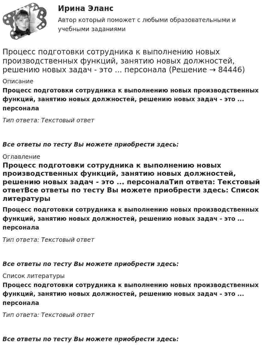      
            Описание
            Процесс подготовки сотрудника к выполнению новых производственных функций, занятию новых должностей, решению новых задач - это ... персоналаТип ответа: Текстовый ответ Все ответы по тесту Вы можете приобрести здесь:  
            Оглавление
            Процесс подготовки сотрудника к выполнению новых производственных функций, занятию новых должностей, решению новых задач - это ... персоналаТип ответа: Текстовый ответВсе ответы по тесту Вы можете приобрести здесь:  
            Список литературы
            Процесс подготовки сотрудника к выполнению новых производственных функций, занятию новых должностей, решению новых задач - это ... персоналаТип ответа: Текстовый ответВсе ответы по тесту Вы можете приобрести здесь:  
            
            
            Процесс оценивания педагогом результатов образовательной деятельности имеет множество особенностей. Процесс подготовки сотрудника к выполнению новых производственных функций, занятию новых должностей, решению новых задач - это ... персоналаПроцесс:... (подсознательной работы мозга над поставленной задачей) способствует более эффективному решению задачи при условии заблаговременного ознакомления исполнителя с проблемойПроцесс поиска решения задачи, заключающийся в выводе утверждений путем подстановки в общие утверждения других известных частных утверждений называется …Процесс поиска решения задачи, заключающийся в получении на основе множества утверждений общих утверждений, называется …Процесс преобразования сообщения в комбинацию символов в соответствии с кодом называется ...Процесс, при котором ощущения выбираются индивидуумом, систематизируются и интерпретируются, называется … Процессный подход в системах управления экологической, промышленной и производственной безопасностью (Итоговый тест пройден на 94%) 2023-2024гПроцессный подход в системах управления экологической, промышленной и производственной безопасностью.Практические задания с 1-16.РосдистантПроцессный подход при проектировании регламентированных процедур в системе управления промышленной безопасностьюПроцесс обучения нейронной сети сводится к определению …Процесс ознакомления работника с новой организацией и изменения его поведения в соответствии с требованиями и правилами организационной культуры новой компании часто называют...  сотрудникаПроцесс определения организационной структуры проекта по ГОСТ Р ИСО 21500:2014 относится к группе процессов …Процесс определения организационной структуры проекта по ГОСТ Р ИСО 21500:2014 относится к группе процессов …