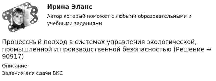      
            Описание
            Задания для сдачи ВКС   
            
            
            Процессный подход в системах управления экологической, промышленной и производственной безопасностьюПроцессный подход в системах управления экологической, промышленной и производственной безопасностьюПроцессный подход в системах управления экологической, промышленной и производственной безопасностьюПроцессный подход в системах управления экологической, промышленной и производственной безопасностьюПроцессный подход в системах управления экологической, промышленной и производственной безопасностью (Итоговый тест пройден на 94%) 2023-2024гПроцессный подход в системах управления экологической, промышленной и производственной безопасностью.Практические задания с 1-16.РосдистантПроцессный подход при проектировании регламентированных процедур в системе управления промышленной безопасностьюПроцесс использования спорта для достижения прибыли, включение его в орбиту товарных отношений – это … спорта Процесс исследования привычек, социально-демографических особенностей, пола, возраста, проблем и потребностей потенциальных клиентов, - это ... Процесс кардинального переосмысления руководством организации сущности и радикальное перепроектирование бизнес-процессов с целью достижения максимальной эффективности производственно-хозяйственной и финансово-экономической деятельности - это ...Процесс, который происходит между педагогом и воспитанником в ходе учебно-воспитательной работы и направлен на развитие личности ребенка, – это педагогическое … Тип ответа: Текстовый ответПроцесс накопления частными лицами золота как сокровища - это ...Процессный подход в системах управления  экологической, промышленной и производственной безопасностьюПроцессный подход в системах управления экологической, промышленной и производственной безопасностью