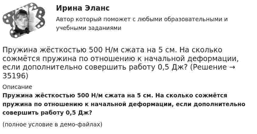     
          Описание
          Пружина жёсткостью 500 Н/м сжата на 5 см. На сколько сожмётся пружина по отношению к начальной деформации, если дополнительно совершить работу 0,5 Дж?(полное условие в демо-файлах)  
            
            
            Пружина жёсткостью 104 Н/м сжата силой 2•102 Н. Определить работу внешней силы, дополнительно сжимающей эту пружину ещё на l = 1 см.Пружина жёсткостью 500 Н/м сжата на 5 см. На сколько сожмётся пружина по отношению к начальной деформации, если дополнительно совершить работу 0,5 Дж?Пружина жёсткостью 600 Н/м сжата силой 100 Н. Определить работу внешней силы, дополнительно сжимающей эту пружину ещё на 2 см.Пружина жёсткостью k = 103 Н/м была сжата на x1 = 5 см. Какую нужно совершить работу, чтобы сжатие пружины увеличить до x2 = 15 см?Пружина жёсткостью k = 10 кН/м сжата силой F = 200 Н. Определите работу A внешней силы, дополнительно сжимающей эту пружину ещё на x = 1 см.Пружина жесткостью k = 1 кН/м была сжата на x1 = 4 см. Какую нужно совершить  работу, чтобы сжатие увеличилось до x2 = 18 см?Пружина жёсткостью k = 1 кН/м была сжата на x1 = 4 см. Какую работу A нужно совершить, чтобы сжатие пружины увеличить до x2 = 18 см?Проявление ... влияния - это когда лидер выступает образцом для подражания для сотрудников организацииПроявление девиантного поведения в подростковом  возрастепр по дисциплине «Бизнес-планирование»пр по дисциплине «Государственные и муниципальные финансы»пр по дисциплине «Инновационный менеджмент»пр по дисциплине Организация деятельности коммерческого банкапр По дисциплине «Страхование»