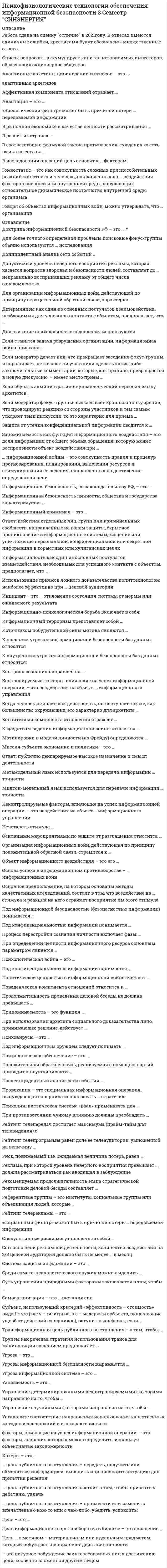      
          Описание
          Работа сдана на оценку отлично в 2021 году.Список вопросов: аккумулирует капитал независимых инвесторов, образующих акционерное обществоАдаптивные архетипы цивилизации и этносов – это …адаптивных архетиповАффективная компонента отношений отражает …Адаптация – это …«Биологический фильтр» может быть причиной потери … передаваемой информацииВ рыночной экономике в качестве ценности рассматривается …В развитых странах …В соответствии с формулой закона противоречия, суждения «а есть в» и «а не есть в» …В исследовании операций цель относят к … факторамГомеостазис – это как совокупность сложных приспособительных реакций животного и человека, направленных на … воздействия факторов внешней или внутренней среды, нарушающих относительное динамическое постоянство внутренней среды организмаГоворя об объектах информационных войн, можно утверждать, что … организацииДоктрина информационной безопасности РФ – это … *Для более точного определения проблемы поисковые фокус-группы обычно используются … исследованияДоинцидентный анализ сети событий …Допустимый уровень неверного восприятия рекламы, которая касается вопросов здоровья и безопасности людей, составляет до … неправильно воспринявших рекламу от общего числа ознакомленныхДля организации информационных войн, действующей по принципу отрицательной обратной связи, характерно …Детерминизм как один из основных постулатов взаимодействия, необходимых для успешного контакта с объектом, предполагает, что …Для оказание психологического давления используютсяЕсли ставится задача разрушения организации, информационная война призвана …Если модератор делает вид, что прекращает заседание фокус-группы, и спрашивает, не желают ли участники сделать какие-либо заключительные комментарии, которые, как правило, превращаются в новую дискуссию, – имеет место прием …Если обучать административно-управленческий персонал языку архетипов,Если модератор фокус-группы высказывает крайнюю точку зрения, что провоцирует реакцию со стороны участников и тем самым ускоряет темп дискуссии, то это характерно для приема …Защита от утечки конфиденциальной информации сводится к …Запоминаемость как функция информационного воздействия – это доля информации от общего объема обращения, которую может воспроизвести объект воздействия при …… информационной войны – это совокупность правил и процедур прогнозирования, планирования, выделения ресурсов и стимулирования ее ведения, направленных на достижение определенной целиИнформационная безопасность, по законодательству РФ, – это …Информационная безопасность личности, общества и государства характеризуется …Информационный криминал – это …Информативность как один из основных постулатов взаимодействия, необходимых для успешного контакта с объектом, предполагает, что …Использование приемов ложного доказательства политтехнологом наиболее эффективно при … целевой аудиторииИнцидент – это … отклонение состояния системы от нормы или ожидаемого результатаИнформационно-психологическая борьба включает в себя:Информационный терроризм представляет собой …Источником побудительной силы мотива являются …К внешним угрозам информационной безопасности баз данных относятсяК внутренним угрозам информационной безопасности баз данных относятся:Контроля сознания направлен на …Контролируемые факторы, влияющие на успех информационной операции, – это воздействия на объект, … информационного управленияКогда человек не знает, как действовать, он поступает так же, как большинство окружающих, это характерно для архетипа …Когнитивная компонента отношений отражает …К средствам ведения информационной войны относятся …Мотивировки в модели личности (по Фрейду) определяются …Миссия субъекта экономики и политики – это …Метамодельный язык используется для передачи информации … точностиМилтон-модельный язык используется для передачи информации … точностиНеконтролируемые факторы, влияющие на успех информационной операции, – это воздействия на объект … информационного управленияНечеткость стимула …Основными мероприятиями по защите от разглашения относится … 
          Оглавление
          Организация информационных войн, действующая по принципу положительной обратной связи, стремится к …Объект информационного воздействия – это его …Основа успеха в информационном противоборстве – … информационных войнОсновное предположение, на котором основаны методы качественных исследований, состоит в том, что воздействие на … стимула и реакция на него отражает восприятие им этого стимулаПод информационной безопасностью (безопасностью информации) понимается …Под конфиденциальностью информации понимается …Процесс перестройки сознания личности включает фазы: …При определении ценности информационного ресурса основным параметром является …Психологическая война – это …Под конфиденциальностью информации понимается …Политической ценностью в информационной войне считают …Поведенческая компонента отношений относится к …Продолжительность проведения деловой беседы не должна превышать …Припоминаемость – это функция …При использовании архетипа социального доказательства лицо, принимающее решение, действует …Психовирусы – это …Под информационным оружием следует понимать …Психологическое обеспечение – это …Положительная обратная связь, реализуемая с помощью партий, приводит к неустойчивости …Послеинцидентный анализ сети событий …Провокация – это специальная информационная операция, вынуждающая соперника использовать … стратегиюПсихолингвистическая система «ваал» применяется для …При противостоянии чужому влиянию должны преобладать …Рейтинг телепередач достигает максимума (прайм-тайм для телевидения) сРейтинг телепрограммы равен доле ее телеаудитории, умноженной на величину …Риск, понимаемый как ожидаемая величина потерь, равен …Реклама, при которой уровень неверного восприятия превышает …, должна рассматриваться как вводящая в заблуждениеРекомендуемая продолжительность этапа стратегической подготовки деловой беседы составляет …Референтные группы – это институты, социальные группы или объединения людей, которые …Рейтинг телерекламы – это …«социальный фильтр» может быть причиной потери … передаваемой информацииСпекулятивные риски могут повлечь за собой …Согласно цели рекламной деятельности, количество воздействий на 2/3 целевой аудитории должно быть не менее … в месяц 
          Список литературы
          Система защиты информации – это …Среди сомато-психологического оружия можно выделить …Суть управления природными факторами заключается в том, чтобы Самоорганизация – это … внешних силСубъект, использующий критерий «эффективность – стоимость» вида f = v/c (где v – выигрыш, а с – издержки субъекта, включающие ущерб от действий соперников), вступит в конфликт, если …Трансформационная цель публичного выступления − в том, чтобы Труизм как речевая стратегия использования транса для манипуляции сознанием предполагает …Угроза – это …Угрозы информационной безопасности выражаются …Угроза информационной системе – это …Узнаваемость – это …Управление детерминированными неконтролируемыми факторами направлено на то, чтобы …Управление случайными факторами направлено на то, чтобы …Установите соответствие направления использования качественных методов исследований и его характеристики:факторы, влияющие на успех информационной операции, – это факторы, значения которых можно определить, используя объективные закономерностиХакеры – это …… цель публичного выступления − передать, получить или обменяться информацией, выяснить или прояснить ситуацию для принятия решения… цель публичного выступления состоит в том, чтобы призвать к действию, увлечь… цель публичного выступления − произвести или изменить впечатление о ком-то или о чем-либо, убедить, успокоить;Цель − это …Цель информационного противоборства в бизнесе – это овладениеЦель … с мотивом – материальным или идеальным предметом, который побуждает и направляет действия личности– это искусное побуждение заинтересованных лиц к достижению цели, косвенно вложенной другим лицом
            
            
            Психофизиологические технологии обеспечения информационной безопасности 3 Семестр СИНЭНЕРГИЯ. 2Психофизиологические технологии обеспечения информационной безопасности «Синергия». Сборник ответов на тесты.Психофизиологические технологии обеспечения информационной безопасности «Синергия», тест с ответами.Психофизиологические технологии обеспечения информационной безопасности (тест с ответами Синергия)ПСИХОФИЗИОЛОГИЧЕСКИЕ ТЕХНОЛОГИИ ОБЕСПЕЧЕНИЯ ИНФОРМАЦИОННОЙ БЕЗОПАСНОСТИ (тест с ответами «Синергия»).Психофизиологические технологии обеспечения информационной безопасности (тест с ответами)«Синергия» 3 семестр.Психофизиология (ответы на тест СИНЕРГИЯ / МОИ / МОСАП)Психолого-педагогическое взаимодействие участников образовательного процесса (ответы на тест Синергия / МТИ / МосАП)Психолого-педагогическое взаимодействие участников образовательного процесса.Тест Синергия 2020г.Психолого-педагогическое взаимодействие участников образовательного процесса (тест с ответами Синергия)Психотерапевтические технологии в работе психолога (НИИ ДПО)Психотехника профессионального общения Психотехника профессионального общения тест Синергия 2021Психотехнические особенности дистанционного консультирования клиентов, находящихся в кризисной ситуации (НИИ ДПО)
