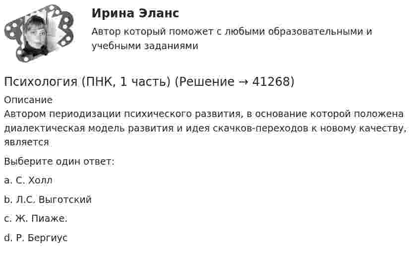     
          Описание
          Автором периодизации психического развития, в основание которой положена диалектическая модель развития и идея скачков-переходов к новому качеству, являетсяВыберите один ответ:a. С. Холлb. Л.С. Выготский c. Ж. Пиаже.d. Р. Бергиус  
            
            
            Психология, педагогика (задачи)Психология (ПНК, 1 часть)Психология (ПНК, 1 часть)Психология (ПНК, 1 часть)Психология (ПНК, 1 часть)Психология (ПНК, 1 часть)Психология (ПНК, 1 часть)Психология (ПДО, 2 часть) Практическое занятие 2. Задания 1-8  НСПКПсихология (ПДО, 2 часть) Практическое занятие 3Психология (ПДО, 2 часть) Практическое занятие 3Психология (ПДО, 2 часть) Практическое занятие 3. Задание 10Психология (ПДО, 2 часть) Практическое занятие 3. Задание 9Психология (ПДО, 2 часть) Практическое занятие 3. Задания 1 - 8 НСПКПсихология (ПДО, 2 часть) Практическое занятие 3. Задания 1-8  НСПК