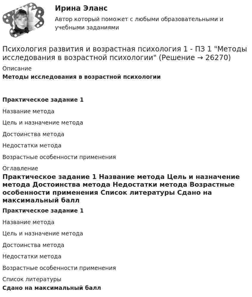      
          Описание
          Методы исследования в возрастной психологииПрактическое задание 1  Название метода Цель и назначение метода Достоинства метода Недостатки метода Возрастные особенности применения  
          Оглавление
          Практическое задание 1  Название метода Цель и назначение метода Достоинства метода Недостатки метода Возрастные особенности применения  
          Список литературы
          Сдано на максимальный балл
            
            
            Психология развития и возрастная психология 100 (ответы на тест Синергия / МТИ / МОИ / МосАП)Психология развития и возрастная психология 1 - ПЗ 1 Методы исследования в возрастной психологииПсихология развития и возрастная психология 1 - ПЗ 2 «Отношение к ребенку до рождения в разных культурах». Психология развития и возрастная психология 1 - ПЗ 3 Кризис трёх летПсихология развития и возрастная психология 1 - ПЗ 4 «Теории игровой деятельности в контексте психологических направлений»💯 Психология развития и возрастная психология (все ответы на тест Синергия / МТИ / МосАП, февраль 2023)Психология развития и возрастная психология (ответы на тест - Синергия)Психология профессиональной деятельности задание Психология развитияПсихология развития все задания Психология развития и возрастная психологи. Росдистант. Пр.р.1Психология развития и возрастная психологияПсихология развития и возрастная психологияПсихология развития и возрастная психология 