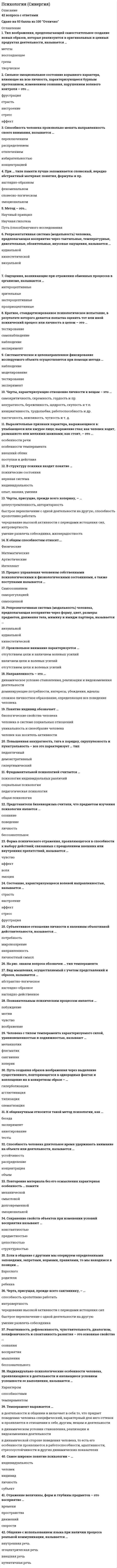     
          Описание
          6. Воля является… 1)психическим состоянием 2)неосознаваемым процессом 3)психическим свойством личности 4)психическим процессом   7. Психические явления, обеспечивающие переработку поступающей из окружающего мира информации, -это… 1)познавательные процессы  2)психические свойства личности 3)волевые процессы 4)эмоциональные процессы  8. Ощущения - это чувственное отражение… 1)объективной реальности в виде отдельных свойств предметов и явлений  2)объективной реальности в виде целостных образов 3)субъективной реальности в виде отдельных свойств предметов и явлений    
            
            
            Психология - Синергия 2 семестрПсихология социальной работы (тест с ответами Синергия) Психология социально-правовой деятельности тест СинергияПсихология социально-правовой деятельности (тест с ответами Синергия) Психология стресса.Тест Синергия 2021гПсихология стресса (тест с ответами Синергия) Психология тест 2Психология развития и возрастная психология (тест с ответами Синергия) 63/100Психология развития (тест с ответами Синергия)Психология семейных отношений МИППсихология семьи и семейного воспитания (ответы Синергия). РЕЗУЛЬТАТ 90 БАЛЛОВ, БАЗА 68 ВОПРОСОВПсихология семьи и семейного воспитания.Тест Синергия 2020гПсихология семьи и семейного воспитания (тест с ответами Синергия)Психология семьи. Технологии работы с семьей (НИИ ДПО)