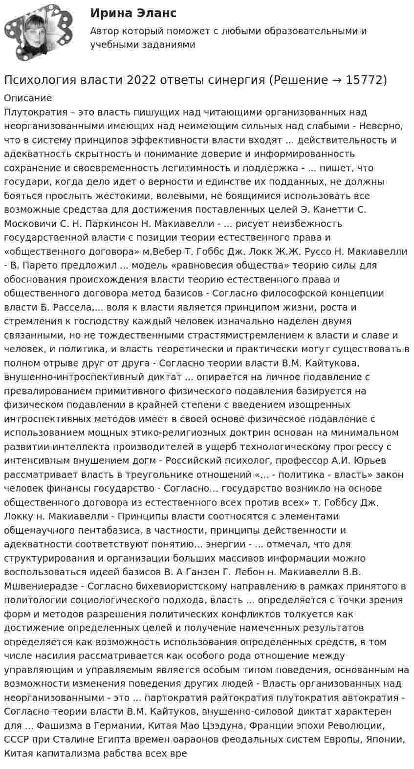      
          Описание
          Плутократия – это власть пишущих над читающими организованных над неорганизованными имеющих над неимеющим сильных над слабыми - Неверно, что в систему принципов эффективности власти входят ... действительность и адекватность скрытность и понимание доверие и информированность сохранение и своевременность легитимность и поддержка - ... пишет, что государи, когда дело идет о верности и единстве их подданных, не должны бояться прослыть жестокими, волевыми, не боящимися использовать все возможные средства для достижения поставленных целей Э. Канетти С. Московичи С. Н. Паркинсон Н. Макиавелли - ... рисует неизбежность государственной власти с позиции теории естественного права и «общественного договора» м.Вебер Т. Гоббс Дж. Локк Ж.Ж. Руссо Н. Макиавелли - В. Парето предложил ... модель «равновесия общества» теорию силы для обоснования происхождения власти теорию естественного права и общественного договора метод базисов - Согласно философской концепции власти Б. Рассела,... воля к власти является принципом жизни, роста и стремления к господству каждый человек изначально наделен двумя связанными, но не тождественными страстямистремлением к власти и славе и человек, и политика, и власть теоретически и практически могут существовать в полном отрыве друг от друга - Согласно теории власти В.М. Кайтукова, внушенно-интроспективный диктат ... опирается на личное подавление с превалированием примитивного физического подавления базируется на физическом подавлении в крайней степени с введением изощренных интроспективных методов имеет в своей основе физическое подавление с использованием мощных этико-религиозных доктрин основан на минимальном развитии интеллекта производителей в ущерб технологическому прогрессу с интенсивным внушением догм - Российский психолог, профессор А.И. Юрьев рассматривает власть в треугольнике отношений «... - политика - власть» закон человек финансы государство - Согласно… государство возникло на основе общественного договора из естественного всех против всех» т. Гоббсу Дж. Локку н. Макиавелли - Принципы власти соотносятся с элементами общенаучного пентабазиса, в частности, принципы действенности и адекватности соответствуют понятию... энергии - ... отмечал, что для структурирования и организации больших массивов информации можно воспользоваться идеей базисов В. А Ганзен Г. Лебон н. Макиавелли В.В. Мшвениерадзе - Согласно бихевиористскому направлению в рамках принятого в политологии социологического подхода, власть ... определяется с точки зрения форм и методов разрешения политических конфликтов толкуется как достижение определенных целей и получение намеченных результатов определяется как возможность использования определенных средств, в том числе насилия рассматривается как особого рода отношение между управляющим и управляемым является особым типом поведения, основанным на возможности изменения поведения других людей - Власть организованных над неорганизованными - это ... партократия райтократия плутократия автократия - Согласно теории власти В.М. Кайтуков, внушенно-силовой диктат характерен для ... Фашизма в Германии, Китая Мао Цзэдуна, Франции эпохи Революции, СССР при Сталине Египта времен оараонов феодальных систем Европы, Японии, Китая капитализма рабства всех вре  
            
            
            Психология властиПсихология власти 2022 ответы синергия✅ Психология власти 30 вопросов СИНЕРГИЯ МТИ 2022Психология власти 6 семестр 100 из 100Психология власти 6 семестр (100 из 100 баллов) Психология власти 7 семестр 23/24гг Синергия 100 балловПсихология власти / 84 вопросаПсихология аддиктивного поведения и созависимости МИППсихология аддиктивного поведения и созависимости МИП Психология аддиктивного поведения и созависимости МИП 2023 на ОТЛ.Психология безопасности / 88 вопросовПсихология безопасности ММУ 2023г.💯 Психология безопасности (ответы на тест Синергия / МТИ / МосАП, май 2023)Психология безопасности//СИНЕРГИЯ//МОСАП//МОИ//МТИ