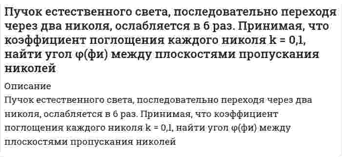      
          Описание
          Пучок монохроматических (λ=0.6 мкм) световых волн падает под углом ε=30° на находящуюся в воздухе мыльную пленку (n=1.3). При какой наименьшей толщине d пленки отраженные световые волны будут максимально ослаблены интерференцией? Максимально усилены?  
            
            
            Пучок монохроматических (λ=0.6 мкм) световых волн падает под углом ε=30° на находящуюся в воздухе мыльную пленку (n=1.3). При какой наименьшей толщине d пленки отраженные световые волны будут максимально ослаблены интерференцией? Максимально усилены?Пучок параллельных лучей падает под углом α=45° из воздуха на поверхность воды, находящейся в сосуде прямоугольной формы. При этом тень, отбрасываемая боковой стенкой сосуда на его дно, составляет η=3/4 от тени, полученной при отсутствии воды. КакаяРабота выхода электронов из натрия 2,15 эВ. Произойдет ли фотоэффект, если натрий будет подвергнут облучению оранжевым светом с длиной волны 600 нм?Работа тестовая, проверочнаяРадиолокационная станция, работающая на волне , обнаружила, что в отраженном от самолета импульсе чРадиус четверной зоны Френеля для плоского волнового фронта равен r_4=3 мм. Определить радиус шестойРазберите самостоятельно модель круговых потоков с государственным вмешательством в открытой экономике?Прямой провод с сопротивлением на единицу длины согнут под углом . Перемычка из такого жеПсихология задания (Сибупк 1 курс 2021г)Психология (задачи)Психология ТК - 1. Задание. СИБУПКПсихолого-педагогические основы дошкольного образованияПуля массой 10 г, летевшая горизонтально со скоростью 500 м/с, попадает в баллистический маятник длиной 1 м массой 5 кг и застревает в нем. Определите угол отклонения маятника.Пуля пущена с начальной скоростью v_0=200 м/с под углом φ=60° к плоскости горизонта. Определить наиб