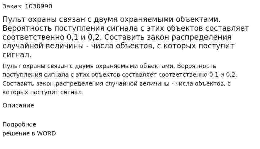Пульт охраны связан с двумя охраняемыми объектами. Вероятность поступления сигнала с этих объектов составляет соответственно 0,1 и 0,2. Составить закон распределения случайной величины - числа объектов, с которых поступит сигнал. 