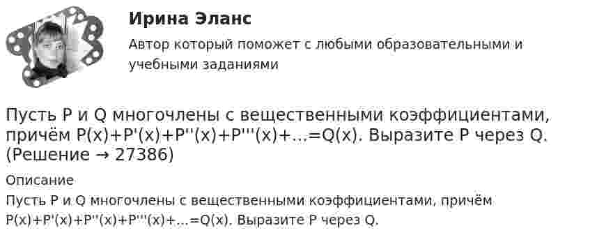      
          Описание
          Пусть P и Q многочлены с вещественными коэффициентами, причём P(x)+P'(x)+P''(x)+P'''(x)+...=Q(x). Выразите P через Q.  
            
            
            Пусть N₂ и N₃ – множество натуральных чисел, кратных 2 и 3 соответственно. Если n=1,2..., то множество ?Пусть P и Q многочлены с вещественными коэффициентами, причём P(x)+P'(x)+P''(x)+P'''(x)+...=Q(x). Выразите P через Q.Пусть x[1],x[2],...,x[100] -- некоторые числа, принадлежащие отрезку [0,1]. Верно ли, что на этом отрезке найдётся такое число x, что |x-x[1]|+|x-x[2]|+...+|x-x[100]|=50? Пусть в данный момент времени некоторые регистры содержат: (BP)=08A9h, (SP)=EE24h, (IP)=0264h, (SS)=843Ah, (CS)=5A58h, (DS)=681Dh Каково будет содержимое указателя команды (в шестнадцатеричной системе) в результате последовательного вы...Пусть имеется ключ k1 = 26 и хеш-функция для хеш-таблицы вычисляется по формуле h(x)=x mod 11. При каком минимальном значении ключа k2 возникнет коллизия на ключах k1 и k2? Алгоритмы и анализ сложности ЧелГУ (1 сем)Пусть имеется хеш-таблица размерностью на 1000 элементов. В нее добавлено 5466 элементов. Какая возможна минимальная длина цепочки элементов, ассоциированной с некоторой ячейкой хеш-таблицы? Алгоритмы и анализ сложности ЧелГУ (1 сем)Пусть имеется хеш-таблица, элементы в которую добавляются согласно методу линейного исследования (m=15). В какую ячейку хеш-таблицы (при условии, что она свободная) добавится элемент с ключом k=63 при третьей попытке записи в таблицу?Пуля пущена с начальной скоростью V0 = 200 м/с под углом 0 = 60° к горизонту. Определить максимальную высоту H подъёма, дальность S полёта и радиус R кривизны траектории пули в её наивысшей точке. Сопротивлением воздуха пренебречьПуля пущена с начальной скоростью V0 = 200 м/с под углом  = 60° к горизонту. Определить радиус кривизны траектории пули в её наивысшей точке.Пусковые токи и их длительность следует считать существенными, когда их учет приводит к корректировке: Выберите один ответ: a.тока аппарата коммутации b.тока аппарата управления c.сечения проводникаПусть A={a,b,c,d,e} и заданы три отношения на A.  Какое из этих отношений является транзитивным?Пусть a,b,c принадлежат [0,1]. Докажите, что хотя бы одно из чисел a(1-b), b(1-c), c(1-a) не превосходит 1/4.Пусть a[n] -- количество n-значных чисел, состоящих только из цифр 1 и 2 таких, что в них нет четырёх подряд стоящих цифр 1 и нет трёх подряд стоящих цифр 2. Найдите значение выражения (a[10]-a[8]-a[5])/(a[6]+a[7]).Пусть G=R\{-1}. Зададим операцию * формулой x*y=x+y+xy. Проверьте, что (G,*) -- группа. Пусть ф:G->R* задано формулой ф(x)=1+x. Докажите, что ф -- гомоморфизм групп. Найдите его ядро и образ. Является ли ф мономорфизмом, эпиморфизмом, изоморфизмом?