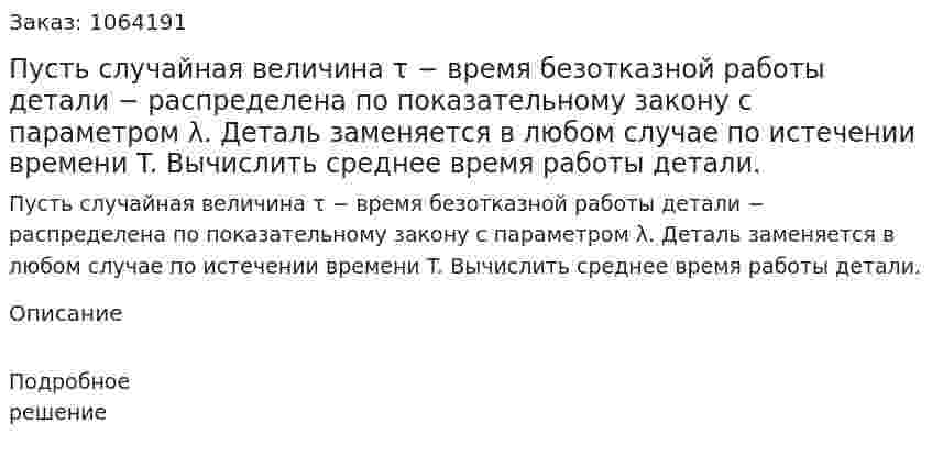 Пусть случайная величина τ − время безотказной работы детали − распределена по показательному закону с параметром λ. Деталь заменяется в любом случае по истечении времени T. Вычислить среднее время работы детали. 