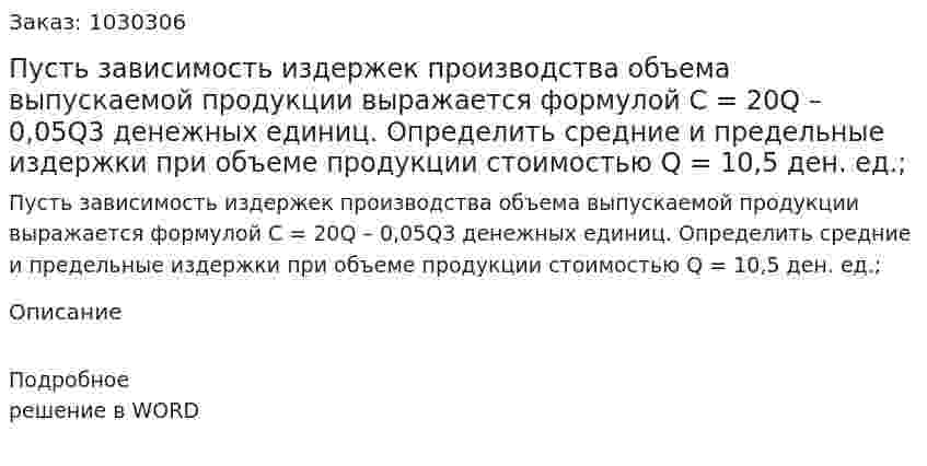 Пусть зависимость издержек производства объема выпускаемой продукции выражается формулой С = 20Q – 0,05Q3 денежных единиц. Определить средние и предельные издержки при объеме продукции стоимостью  Q = 10,5 ден. ед.;  