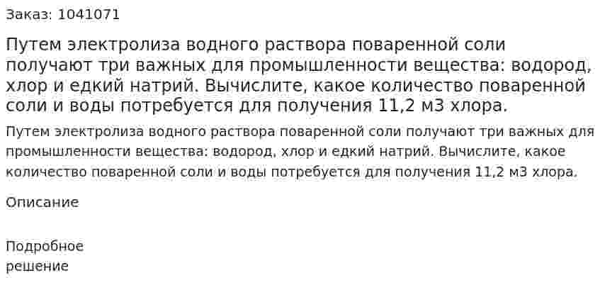 Путем электролиза водного раствора поваренной соли получают три важных для промышленности вещества: водород, хлор и едкий натрий. Вычислите, какое количество поваренной соли и воды потребуется для получения 11,2 м3 хлора. 
