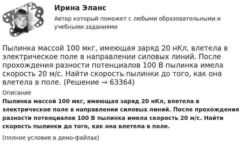     
            Описание
            Пылинка массой 100 мкг, имеющая заряд 20 нКл, влетела в электрическое поле в направлении силовых линий. После прохождения разности потенциалов 100 В пылинка имела скорость 20 м/с. Найти скорость пылинки до того, как она влетела в поле.(полное условие в демо-файлах)   
            
            
            Пчеловодство как распространённая отрасль сельского хозяйстваПылинка массой 100 мкг, имеющая заряд 20 нКл, влетела в электрическое поле в направлении силовых линий. После прохождения разности потенциалов 100 В пылинка имела скорость 20 м/с. Найти скорость пылинки до того, как она влетела в поле.Пылинка массой 100 мкг, несущая на себе заряд 10 нКл, влетела в электрическое поле в направлении силовых линий. После прохождения разности потенциалов 100 В пылинка получила скорость 5 м/с. Определить скорость пылинки до того, как она влетела в поле.Пылинка массой 10-12 кг, имеющая пять лишних электронов, прошла в вакууме ускоряющую разность потенциалов 3 МВ. Какую скорость при этом она приобрела?Пылинка массой 10-5 г,  несущая заряд 2·10-8 Кл, влетела в электрическое поле в направлении силовых линий. После прохождения разности потенциалов 150 В пылинка имела скорость 20 м/с. Какая скорость была у пылинки до того, как она влетела в поле?Пылинка массой 10-5 г, несущая на себе заряд 10-8 Кл, влетела в электрическое поле в направлении линий напряжённости. После прохождения разности потенциалов 150 В пылинка приобрела скорость 20 м/с. С какой скоростью она влетела в поле?Пылинка массой 10-8 г находится между горизонтальными пластинами, к которым приложено напряжение 5·103 В. Расстояние между пластинами 5 см. Какой заряд пылинки, если она находится в равновесии?Пучок света падает на плоскопараллельную пластинку, нижняя поверхность которой находится в воде. При каком угле падения свет, отраженный от границы стекло-вода, будет максимально поляризован?Пучок света падает на плоскопараллельную пластинку, нижняя поверхность которой находится в воде. При каком угле падения свет, отраженный от границы стекло-вода, будет максимально поляризован?Пучок света падает на плоскопараллельную стеклянную пластину, нижняя поверхность которой находится в воде. При каком угле падения В свет, отраженный от границы стекло-вода, будет максимально поляризован?Пучок света падает на плоскопараллельную стеклянную пластину, нижняя поверхность которой находится в воде. При каком угле падения свет, отраженный от границы стекло-вода, будет максимально поляризован?Пучок света переходит из жидкости в стекло. Угол падения  пучка равен 60, угол преломления = 50. При каком угле падения В пучок света, отраженный от границы раздела этих сред, будет максимально поляризован?Пучок света последовательно проходит через два николя, плоскости пропускания которых образуют между собой угол в 40. Принимая, что коэффициент поглощения k каждого николя равен 0,15. Найти, во сколько раз пучок света, выходящий изПучок электронов, движущихся с классической скоростью V, падает на металлический изолированный шар, диаметром D. Какое максимальное число электронов N может накопиться на шаре?