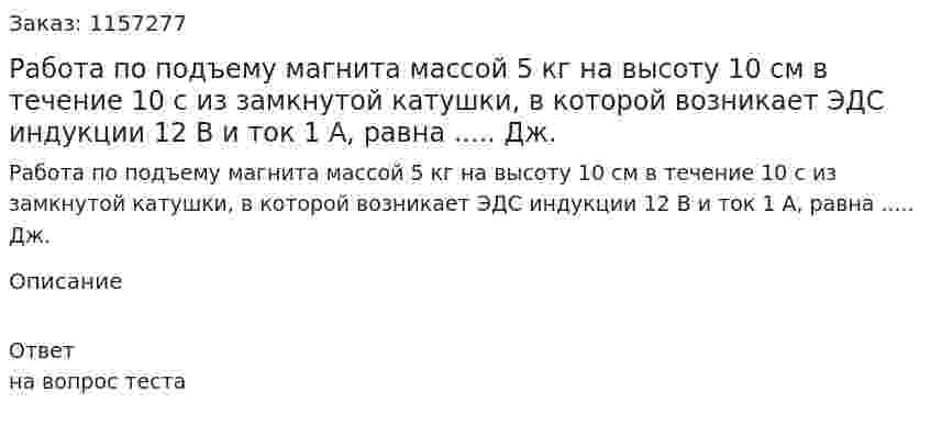 Работа по подъему магнита массой 5 кг на высоту 10 см в течение 10 с из замкнутой катушки, в которой возникает ЭДС индукции 12 В и ток 1 А, равна ..... Дж.  