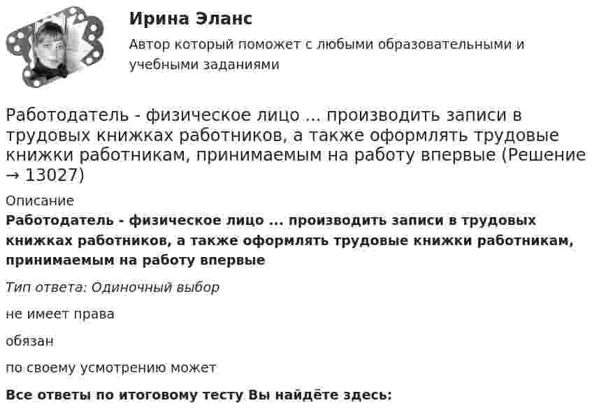      
          Описание
          Работодатель - физическое лицо ... производить записи в трудовых книжках работников, а также оформлять трудовые книжки работникам, принимаемым на работу впервыеТип ответа: Одиночный выбор не имеет праваобязанпо своему усмотрению можетВсе ответы по итоговому тесту Вы найдёте здесь:   
            
            
            работодатель как сторона коллективного договораРаботодатель - физическое лицо ... производить записи в трудовых книжках работников, а также оформлять трудовые книжки работникам, принимаемым на работу впервыеРаботодатель (юридическое лицо) обязан делать записи в трудовой книжке каждого работника, проработавшего в организации свыше … дней, если работа в этой организации является для работника основнойРаботы по управлению инвестициями (ВШЭ) -ИППСРаботы по установке в проектное положение и соединению в одно целое элементов строительных конструкций называют: ТулГУРАБОЧАЯ ПРОГРАММА ВОСПИТАТЕЛЯ СТАРШАЯ ГРУППА  Составлена на основе примерной общеобразовательной программы дошкольного образования «От рождения до школы» под ред. Н.Е.Вераксы, Т.С.Комаровой, М.А.Васильевой. МОЗАИКА-СИНТЕЗ Москва, 2014Рабочая тетрадь - международное право - РЕШЕННОЕ!Работники, обладающие исключительными способностями, обычно получают…   только удерживающий доход  доход выше, чем удерживающий доход  экономическую рентуРаботники, обладающие исключительными способностями, обычно получают…   только удерживающий доход  доход выше, чем удерживающий доход  экономическую рентуРаботник организации А выполняет по совместительству иную работу в организации Б, являющейся дочерним предприятием организации А. При этом трудовые обязанности работника в организации А связаны с осуществлением контрольных полномочий в отношенииРаботник организации А, занимающейся разведкой и добычей полезных ископаемых, сообщает о заинтересованности организации А в приобретении земельных участков владельцу этих участков, который является его другом. Какие действия может предпринятьРаботник организации Степаненко получает в связи с днем рождения дорогостоящий подарок от своего подчиненного Петрова. При этом в полномочия Степаненко входит принятие решений о повышении заработной платы подчиненным сотрудникам и назначении на болееРаботник прокуратуры г. Екатеринбурга обнаружил в сети Интернет информацию, содержащую недостоверную общественно значимую Работнику общества с ограниченной ответственностью Сидоркину не выплачивалась начисленная заработная плата в течение нескольких месяцев