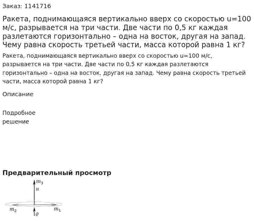 Ракета, поднимающаяся вертикально вверх со скоростью u=100 м/с, разрывается на три части. Две части по 0,5 кг каждая разлетаются горизонтально – одна на восток, другая на запад.  Чему равна скорость третьей части, масса которой равна 1 кг? 