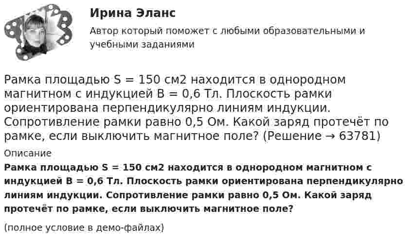     
            Описание
            Рамка площадью S = 150 см2 находится в однородном магнитном с индукцией B = 0,6 Тл. Плоскость рамки ориентирована перпендикулярно линиям индукции. Сопротивление рамки равно 0,5 Ом. Какой заряд протечёт по рамке, если выключить магнитное поле?(полное условие в демо-файлах)   
            
            
            Рамка площадью 50 см2, содержащая 100 витков, равномерно вращается в однородном магнитном поле с индукцией 40 мТл. Определить максимальное значение ЭДС индукции, если рамка вращается с частотой 96 об/сРамка площадью S = 150 см2 находится в однородном магнитном с индукцией B = 0,6 Тл. Плоскость рамки ориентирована перпендикулярно линиям индукции. Сопротивление рамки равно 0,5 Ом. Какой заряд протечёт по рамке, если выключить магнитное поле?Рамка площадью S= 220 см2 равномерно вращается с частотой n=10 с-1 относительно оси, лежащей в плоскости рамки и перпендикулярной линиям индукции однородного магнитного поля (В=0,12 Тл). Определить среднее Рамка площадью S = 50 см2, содержащая N = 100 витков, равномерно вращается в однородном магнитном поле с индукцией B = 40 мТл. Определить максимальную ЭДС индукции emax, если ось вращенияРамка площадью S = 50 см2, содержащая N = 100 витков, равномерно вращается в однородном магнитном поле с индукцией B = 40 мТл. Определить максимальную ЭДС индукции emax, если ось вращения Рамка площадью S = 6 см2 помещена в однородное магнитное поле с индукцией B = 3 мТл. Определить максимальный вращающий момент, действующий на рамку, если в ней течёт ток I = 2 А.Рамка, содержащая 1000 витков площадью 100 см2, равномерно вращается с частотой 10 об/с в магнитном поле напряженностью 10 кА/м. Ось вращения лежит в плоскости рамки и перпендикулярна линиям напряженности. Определить максимальную ЭДС индукцииРамка из провода сопротивлением r = 0,01 Ом равномерно вращается в однородном магнитном поле (B = 0,05 Тл). Ось вращения лежит в плоскости рамки и перпендикулярна линиям индукции. Площадь рамки S = 100 см2.Рамка из провода сопротивлением R = 0,01 Ом равномерно вращается в однородном магнитном поле с индукцией B = 0,05 Тл. Ось вращения лежит в плоскости рамки и перпендикулярна линиям индукции. Площадь рамки S = 100 см2.Рамка из провода сопротивлением r = 0,04 Ом равномерно вращается в однородном магнитном поле (B = 0,6 Тл). Ось вращения лежит в плоскости рамки и перпендикулярна линиям индукции. Площадь рамки S = 200 см2Рамка из провода сопротивлением R = 0,04 Ом равномерно вращается в однородном магнитном поле (B = 0,6 Тл). Ось вращения лежит в плоскости рамки и перпендикулярна линиям индукции. Площадь рамки S = 200 см2.Рамка из провода сопротивлением R = 0,04 Ом равномерно вращается в однородном магнитном поле (B = 0,6 Тл). Ось вращения лежит в плоскости рамки и перпендикулярна линиям индукции. Площадь рамки S = 200 см2. Рамка из провода сопротивлением R = 0,04 Ом равномерно вращается в однородном магнитном поле (В = 0,6 Тл). Ось вращения лежит в плоскости рамки и перпендикулярна линиям индукции. Площадь рамки S = 200 см. Определить заряд Q, которыйРамка площадью 100 см2, содержащая 100 витков, равномерно вращается в однородном магнитном поле с индукцией 50 мТл. Определить максимальную ЭДС индукции, если ось вращения лежит в плоскости рамки 