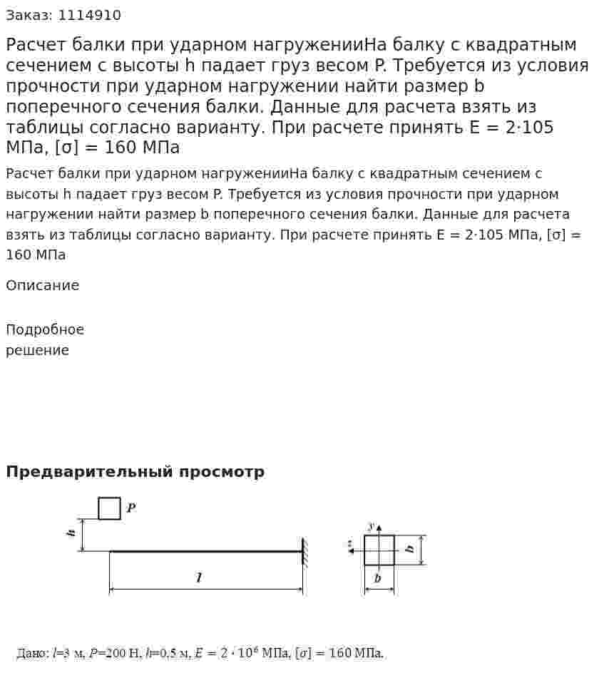 Расчет балки при ударном нагруженииНа балку с квадратным сечением с высоты h падает груз весом P. Требуется из условия прочности при ударном нагружении найти размер b поперечного сечения балки. Данные для расчета взять из таблицы согласно варианту. При расчете принять Е = 2·105 МПа, [σ] = 160 МПа 
