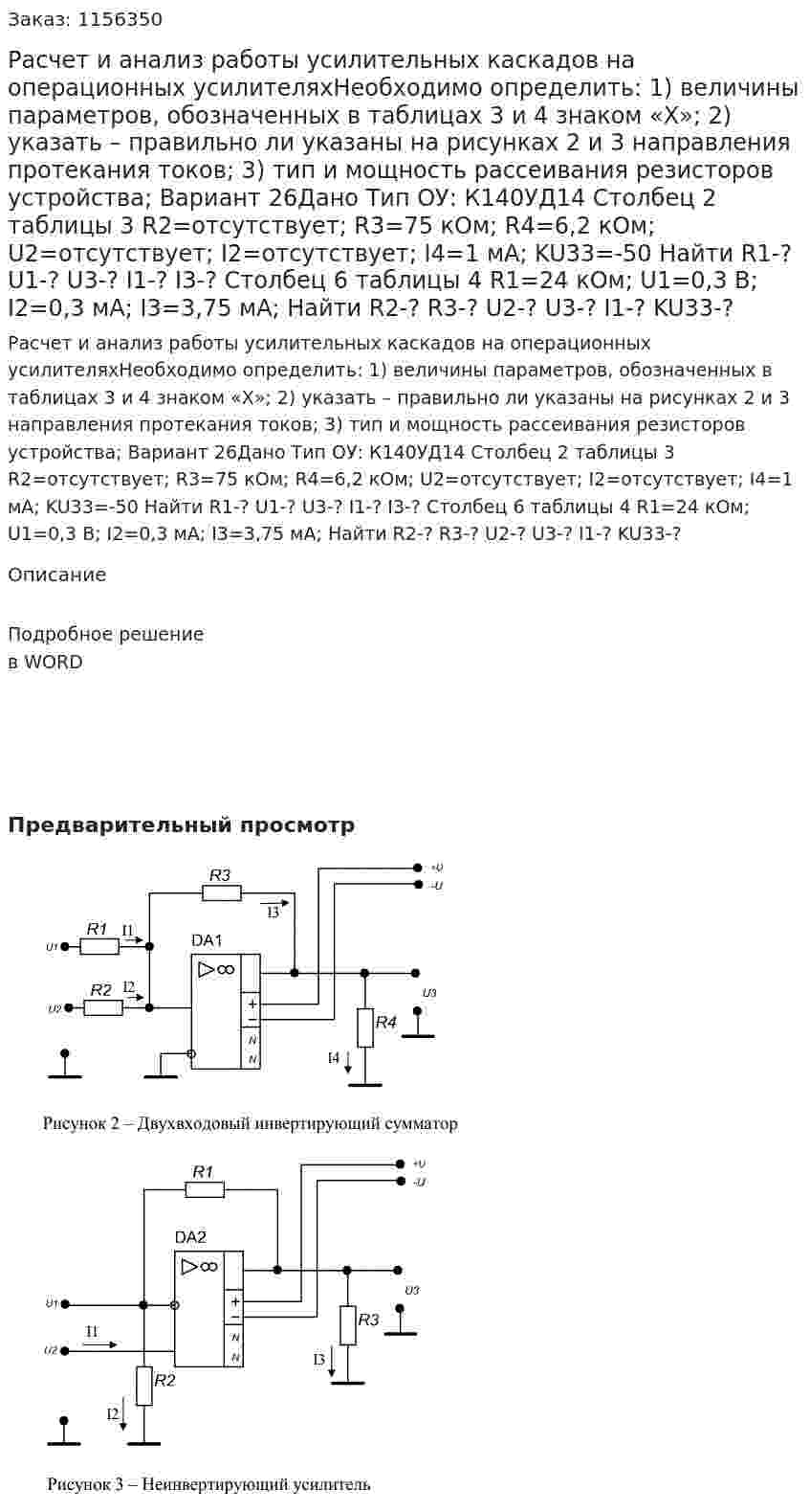 Расчет и анализ работы усилительных каскадов  на операционных усилителяхНеобходимо определить: 1)  величины параметров, обозначенных в таблицах 3 и 4 знаком «Х»;  2)  указать – правильно ли указаны на рисунках 2 и 3 направления протекания токов;  3) тип и мощность рассеивания резисторов устройства; Вариант 26Дано Тип ОУ: К140УД14 Столбец 2 таблицы 3 R2=отсутствует; R3=75 кОм; R4=6,2 кОм; U2=отсутствует; I2=отсутствует; I4=1 мА; KU33=-50 Найти R1-? U1-? U3-? I1-? I3-? Столбец 6 таблицы 4 R1=24 кОм; U1=0,3 В; I2=0,3 мА; I3=3,75 мА; Найти R2-? R3-? U2-? U3-? I1-? KU33-? 