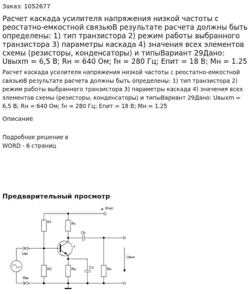 Расчет каскада усилителя напряжения низкой частоты с реостатно-емкостной связьюВ результате расчета должны быть определены: 1) тип транзистора 2) режим работы выбранного транзистора 3) параметры каскада 4) значения всех элементов схемы (резисторы, конденсаторы) и типыВариант 29Дано: Uвыхm = 6,5 В; Rн = 640 Ом; fн = 280 Гц; Eпит = 18 В; Mн = 1.25 