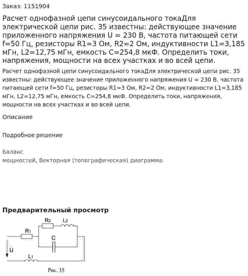 Расчет однофазной цепи  синусоидального токаДля электрической цепи рис. 35 известны: действующее  значение приложенного напряжения  U = 230 В, частота питающей сети f=50 Гц, резисторы R1=3 Ом, R2=2 Ом, индуктивности L1=3,185 мГн, L2=12,75 мГн,  емкость С=254,8 мкФ. Определить токи, напряжения, мощности на всех участках и во всей  цепи. 