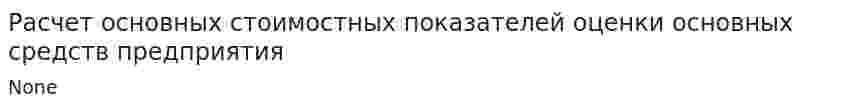 Расчет основных стоимостных показателей оценки основных средств предприятия