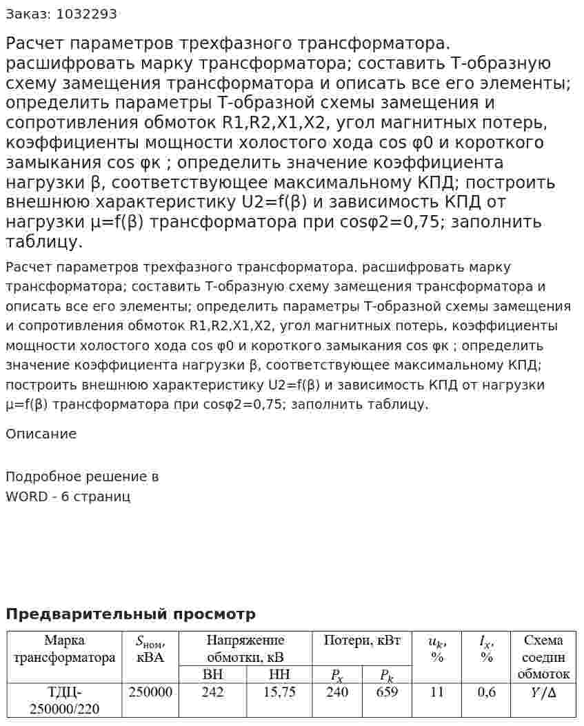 Расчет параметров трехфазного трансформатора. расшифровать марку трансформатора; составить Т-образную схему замещения трансформатора и описать все его элементы; определить параметры Т-образной схемы замещения и сопротивления обмоток R1,R2,X1,X2, угол магнитных потерь, коэффициенты мощности холостого хода cos⁡ φ0 и короткого замыкания  cos⁡ φк ; определить значение коэффициента нагрузки β, соответствующее максимальному КПД; построить внешнюю характеристику U2=f(β) и зависимость КПД от нагрузки μ=f(β) трансформатора при cos⁡φ2=0,75; заполнить таблицу. 