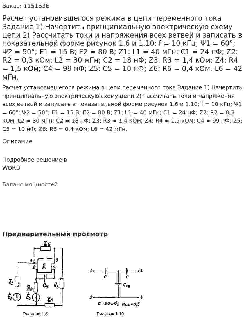 Расчет установившегося режима в цепи переменного тока Задание  1) Начертить принципиальную электрическую схему цепи 2) Рассчитать токи и напряжения всех ветвей и записать в показательной форме рисунок 1.6 и 1.10; f = 10 кГц; Ψ1 = 60°; Ψ2 = 50°; Е1 = 15 В; Е2 = 80 В; Z1: L1 = 40 мГн; С1 = 24 нФ; Z2: R2 = 0,3 кОм; L2 = 30 мГн; С2 = 18 нФ; Z3: R3 = 1,4 кОм; Z4: R4 = 1,5 кОм; С4 = 99 нФ; Z5: С5 = 10 нФ; Z6: R6 = 0,4 кОм; L6 = 42 мГн.