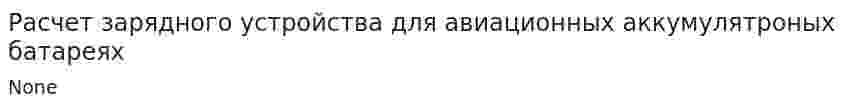 Расчет зарядного устройства для авиационных аккумулятроных батареях