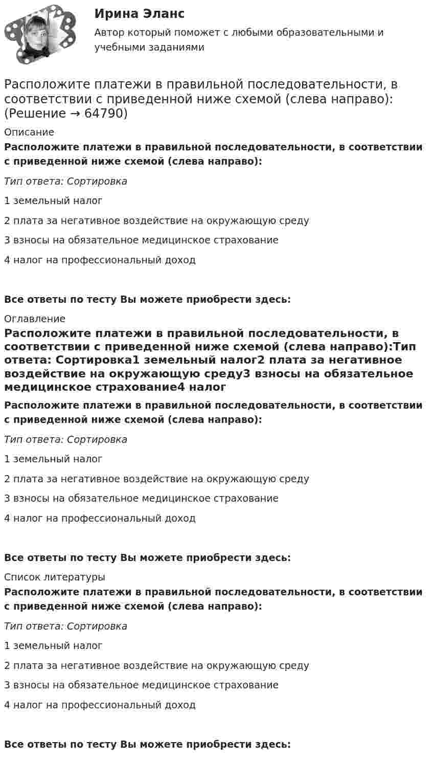      
            Описание
            Расположите платежи в правильной последовательности, в соответствии с приведенной ниже схемой (слева направо):Тип ответа: Сортировка1 земельный налог2 плата за негативное воздействие на окружающую среду3 взносы на обязательное медицинское страхование4 налог на профессиональный доходВсе ответы по тесту Вы можете приобрести здесь:  
            Оглавление
            Расположите платежи в правильной последовательности, в соответствии с приведенной ниже схемой (слева направо):Тип ответа: Сортировка1 земельный налог2 плата за негативное воздействие на окружающую среду3 взносы на обязательное медицинское страхование4 налог на профессиональный доходВсе ответы по тесту Вы можете приобрести здесь:  
            Список литературы
            Расположите платежи в правильной последовательности, в соответствии с приведенной ниже схемой (слева направо):Тип ответа: Сортировка1 земельный налог2 плата за негативное воздействие на окружающую среду3 взносы на обязательное медицинское страхование4 налог на профессиональный доходВсе ответы по тесту Вы можете приобрести здесь:  
            
            
            Расположите нормативные правовые акты в сфере оценки эффективности расходов бюджетных средств в порядке их принятия:Расположите платежи в правильной последовательности, в соответствии с приведенной ниже схемой (слева направо):Расположите показатели устойчивости предприятий в структуре отчетов по убыванию.. -экологические аспекты -социальные инвестиции -экономические аспекты -социальные аспекты, связанные.. -управление в сфере КСО..Расположите последовательность расположения критерии качества антивирусной программы в порядке убывания их важностиРасположите правовые источники отношений по государственной гражданской службе в порядке возрастания юридической силы:Расположите правовые источники отношений по государственной гражданской службе в порядке убывания юридической силы:Расположите приведенные показатели в порядке увеличения их значения для эффективности бизнеса:Расположите модели личности в порядке от меньшего количества содержащихся в них факторов к большему:Расположите муниципальные правовые акты, регулирующие вопросы противодействия коррупции на муниципальной службе, в порядке уменьшения их правовой силы (от высших - к низшим):Расположите навыки, которые по мнению исследователей необходимы  современному лидеру, в порядке уменьшения их приоритетности: 1 тайм-менеджмент  2 самомотивация  3 управление стрессом  4 адаптивность  5 принятие решений  6 выстраивание отношенийРасположите налоги в правильной последовательности, в соответствии с приведенной ниже схемой (слева направо):Расположите налоги в правильной последовательности, в соответствии с приведенной ниже схемой (слева направо):Расположите налоговые теории в порядке их появления (от более ранних к более поздним):Расположите нарушения развития в зависимости от критического периода их возникновения от раннего к позднему  
