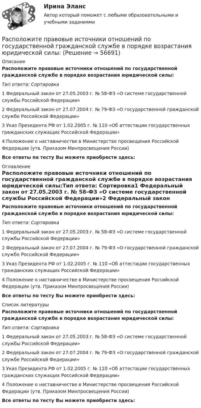      
            Описание
            Расположите правовые источники отношений по государственной гражданской службе в порядке возрастания юридической силы:Тип ответа: Сортировка1 Федеральный закон от 27.05.2003 г. № 58-ФЗ «О системе государственной службы Российской Федерации»2 Федеральный закон от 27.07.2004 г. № 79-ФЗ «О государственной гражданской службе Российской Федерации»3 Указ Президента РФ от 1.02.2005 г. № 110 «Об аттестации государственных гражданских служащих Российской Федерации»4 Положение о наставничестве в Министерстве просвещения Российской Федерации (утв. Приказом Минпросвещения России)Все ответы по тесту Вы можете приобрести здесь:  
            Оглавление
            Расположите правовые источники отношений по государственной гражданской службе в порядке возрастания юридической силы:Тип ответа: Сортировка1 Федеральный закон от 27.05.2003 г. № 58-ФЗ «О системе государственной службы Российской Федерации»2 Федеральный закон от 27.07.2004 г. № 79-ФЗ «О государственной гражданской службе Российской Федерации»3 Указ Президента РФ от 1.02.2005 г. № 110 «Об аттестации государственных гражданских служащих Российской Федерации»4 Положение о наставничестве в Министерстве просвещения Российской Федерации (утв. Приказом Минпросвещения России)Все ответы по тесту Вы можете приобрести здесь:  
            Список литературы
            Расположите правовые источники отношений по государственной гражданской службе в порядке возрастания юридической силы:Тип ответа: Сортировка1 Федеральный закон от 27.05.2003 г. № 58-ФЗ «О системе государственной службы Российской Федерации»2 Федеральный закон от 27.07.2004 г. № 79-ФЗ «О государственной гражданской службе Российской Федерации»3 Указ Президента РФ от 1.02.2005 г. № 110 «Об аттестации государственных гражданских служащих Российской Федерации»4 Положение о наставничестве в Министерстве просвещения Российской Федерации (утв. Приказом Минпросвещения России)Все ответы по тесту Вы можете приобрести здесь:  
            
            
            Расположите последовательность расположения критерии качества антивирусной программы в порядке убывания их важностиРасположите правовые источники отношений по государственной гражданской службе в порядке возрастания юридической силы:Расположите правовые источники отношений по государственной гражданской службе в порядке убывания юридической силы:Расположите приведенные показатели в порядке увеличения их значения для эффективности бизнеса:Расположите проблемы онлайн-работы в порядке уменьшения их значимости:Расположите пять основных видов деятельности в отношении знаний, которые были идентифицированы как наиболее широко применяемые, в последовательности, установленной ГОСТ Р 57127-2016/PAS 2001:2001:Расположите разделы должностной инструкции в соответствии с Трудовым кодексом РФ:Расположите налоги в правильной последовательности, в соответствии с приведенной ниже схемой (слева направо):Расположите налоги в правильной последовательности, в соответствии с приведенной ниже схемой (слева направо):Расположите налоговые теории в порядке их появления (от более ранних к более поздним):Расположите нарушения развития в зависимости от критического периода их возникновения от раннего к позднему  Расположите нормативные акты, регулирующие общественные отношения в сфере планирования и оценки эффективности расходов бюджетных средств в порядке их принятия:Расположите нормативные правовые акты в сфере оценки эффективности расходов бюджетных средств в порядке их принятия:Расположите платежи в правильной последовательности, в соответствии с приведенной ниже схемой (слева направо):