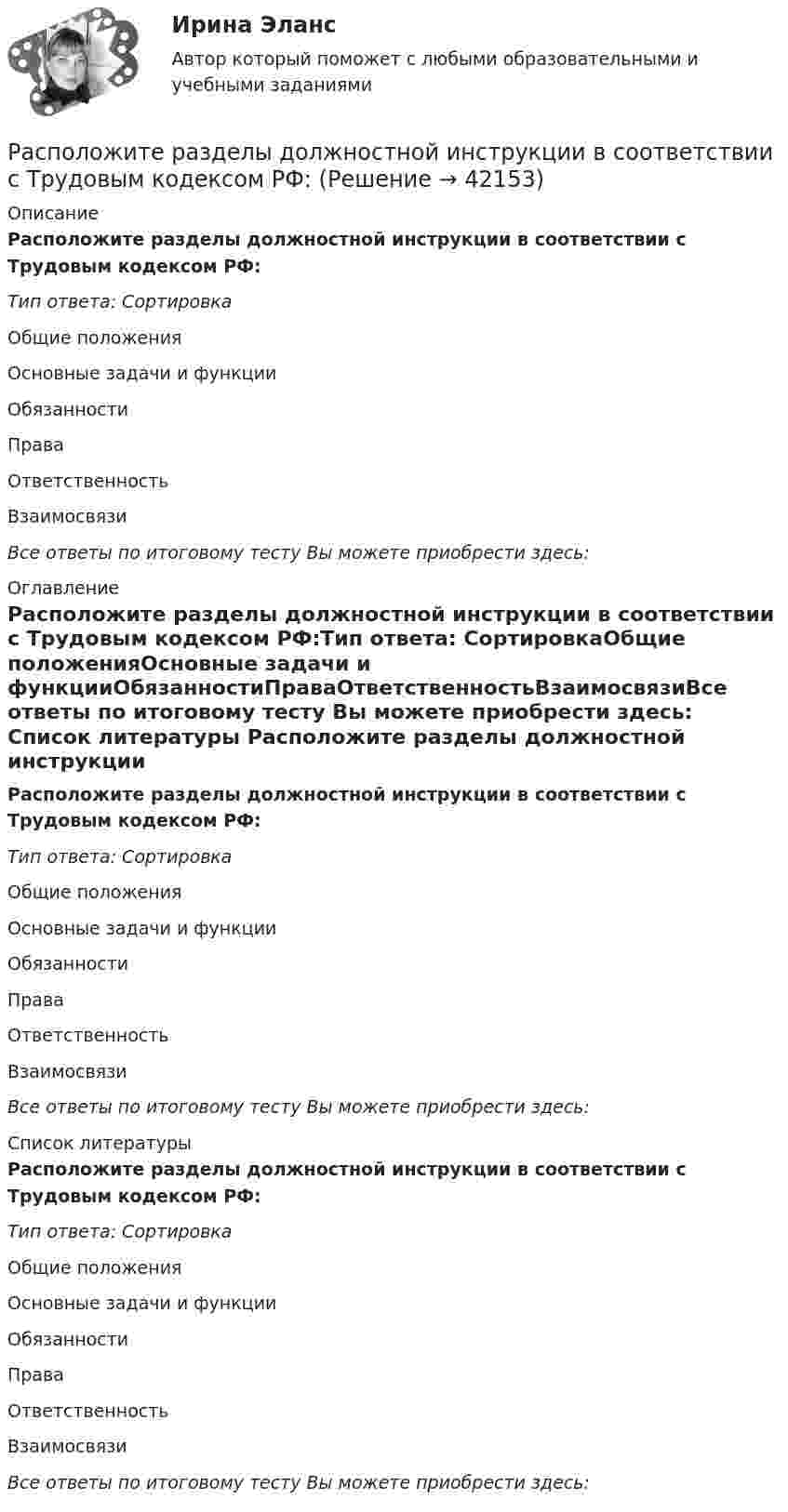      
          Описание
          Расположите разделы должностной инструкции в соответствии с Трудовым кодексом РФ:Тип ответа: СортировкаОбщие положенияОсновные задачи и функцииОбязанностиПраваОтветственностьВзаимосвязиВсе ответы по итоговому тесту Вы можете приобрести здесь:  
          Оглавление
          Расположите разделы должностной инструкции в соответствии с Трудовым кодексом РФ:Тип ответа: СортировкаОбщие положенияОсновные задачи и функцииОбязанностиПраваОтветственностьВзаимосвязиВсе ответы по итоговому тесту Вы можете приобрести здесь:  
          Список литературы
          Расположите разделы должностной инструкции в соответствии с Трудовым кодексом РФ:Тип ответа: СортировкаОбщие положенияОсновные задачи и функцииОбязанностиПраваОтветственностьВзаимосвязиВсе ответы по итоговому тесту Вы можете приобрести здесь: 
            
            
            Расположите пять основных видов деятельности в отношении знаний, которые были идентифицированы как наиболее широко применяемые, в последовательности, установленной ГОСТ Р 57127-2016/PAS 2001:2001:Расположите разделы должностной инструкции в соответствии с Трудовым кодексом РФ:Расположите разделы Положения об аттестации работников в соответствии с...Расположите разделы Правил внутреннего трудового распорядка в соответствии с Трудовым кодексом РФ:Расположите следующие должности в порядке возрастания:Расположите спортивные разряды в порядке их возрастания:Расположите стандартные налоговые вычеты налогоплательщика, у которого четверо детей, в соответствии с приведенной ниже схемой (слева направо): Налогоплательщик имеет четверых детей:Расположите нормативные правовые акты в сфере оценки эффективности расходов бюджетных средств в порядке их принятия:Расположите платежи в правильной последовательности, в соответствии с приведенной ниже схемой (слева направо):Расположите показатели устойчивости предприятий в структуре отчетов по убыванию.. -экологические аспекты -социальные инвестиции -экономические аспекты -социальные аспекты, связанные.. -управление в сфере КСО..Расположите последовательность расположения критерии качества антивирусной программы в порядке убывания их важностиРасположите правовые источники отношений по государственной гражданской службе в порядке возрастания юридической силы:Расположите правовые источники отношений по государственной гражданской службе в порядке убывания юридической силы:Расположите приведенные показатели в порядке увеличения их значения для эффективности бизнеса: