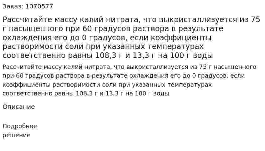 Рассчитайте массу калий нитрата, что выкристаллизуется из 75 г насыщенного при 60 градусов раствора в результате охлаждения его до 0 градусов, если коэффициенты растворимости соли при указанных температурах соответственно равны 108,3 г и 13,3 г на 100 г воды 