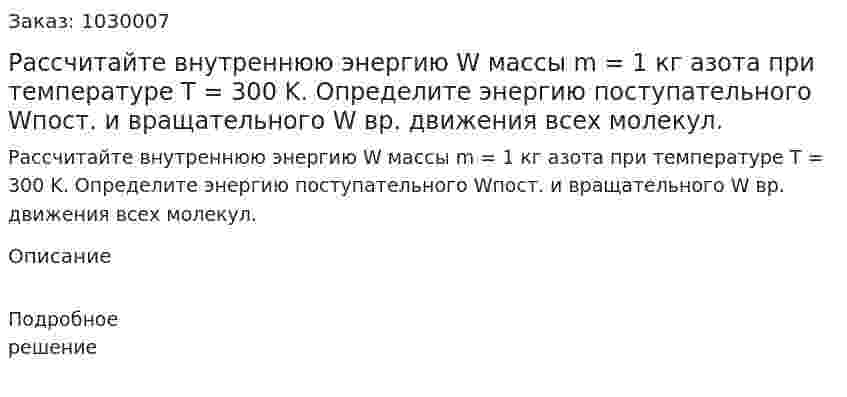 Рассчитайте внутреннюю энергию W массы m = 1 кг азота при температуре T = 300 K. Определите энергию поступательного Wпост. и вращательного  W вр. движения всех молекул. 