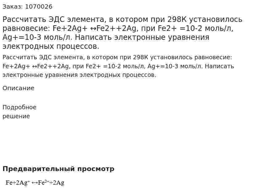 Рассчитать ЭДС элемента, в котором при 298К установилось равновесие:  Fe+2Ag+ ↔Fe2++2Ag, при Fe2+ =10-2 моль/л,  Ag+=10-3 моль/л. Написать электронные уравнения электродных процессов.  
