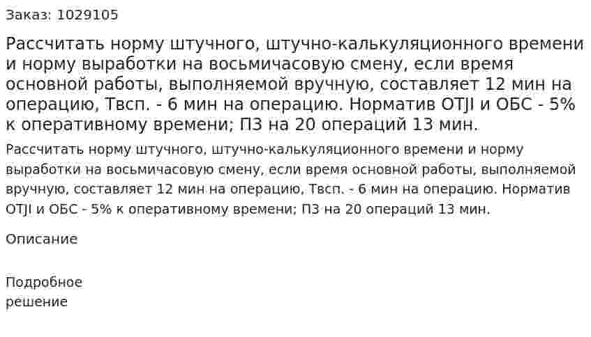 Рассчитать норму штучного, штучно-калькуляционного времени и норму выработки на восьмичасовую смену, если время основной работы, выполняемой вручную, составляет 12 мин на операцию, Твсп. - 6 мин на операцию. Норматив OTJI и ОБС - 5% к оперативному времени; П3 на 20 операций 13 мин.  