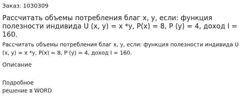Рассчитать объемы потребления благ x, y, если:  функция полезности индивида U (x, y) = x *y, P(x) = 8, P (y) = 4, доход I = 160. 