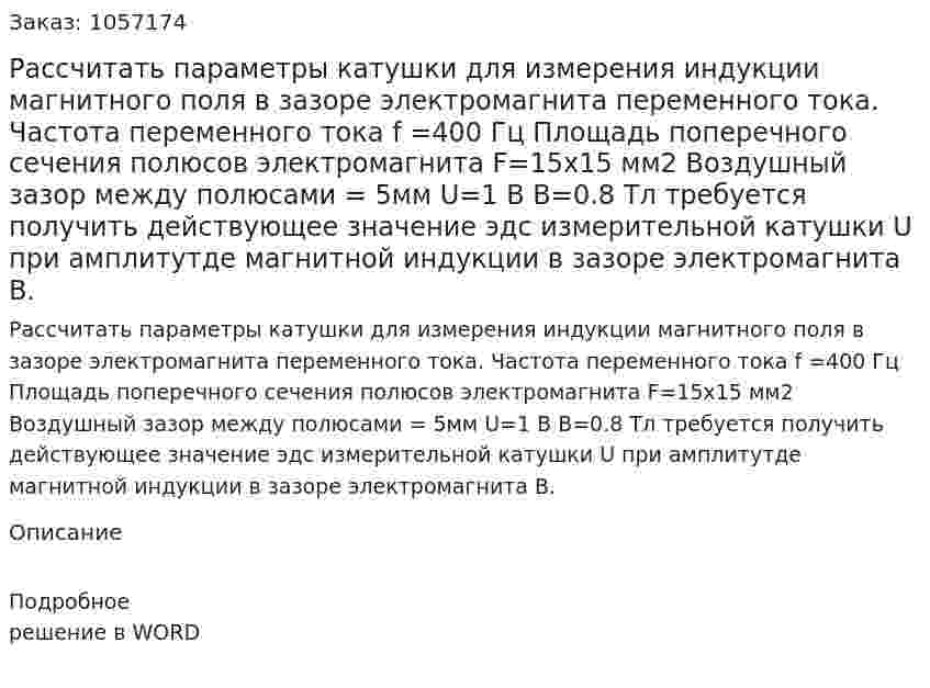 Рассчитать параметры катушки для измерения индукции магнитного поля в зазоре электромагнита  переменного тока. Частота переменного тока f =400 Гц Площадь поперечного сечения полюсов  электромагнита F=15x15 мм2 Воздушный зазор между полюсами = 5мм U=1 В B=0.8 Тл  требуется получить действующее значение эдс измерительной катушки U при амплитутде магнитной индукции в зазоре электромагнита B. 