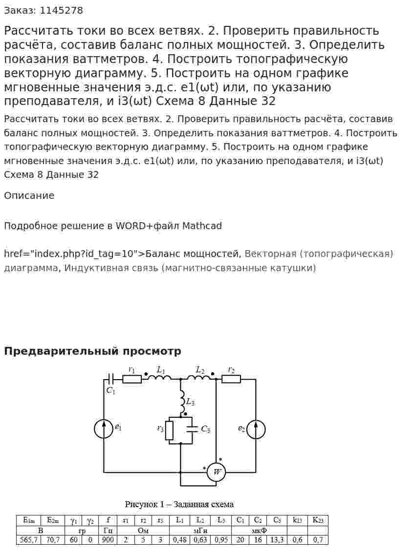 Рассчитать токи во всех ветвях. 2. Проверить правильность расчёта, составив баланс полных мощностей. 3. Определить показания ваттметров. 4. Построить топографическую векторную диаграмму. 5. Построить на одном графике мгновенные значения э.д.с. e1(ωt) или, по указанию преподавателя, и i3(ωt) Схема 8 Данные 32