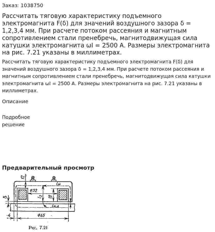 Рассчитать тяговую характеристику подъемного электромагнита F(δ) для значений воздушного зазора δ = 1,2,3,4 мм. При расчете потоком рассеяния и магнитным сопротивлением стали пренебречь, магнитодвижущая сила катушки электромагнита ωI = 2500 А. Размеры электромагнита на рис. 7.21 указаны в миллиметрах. 