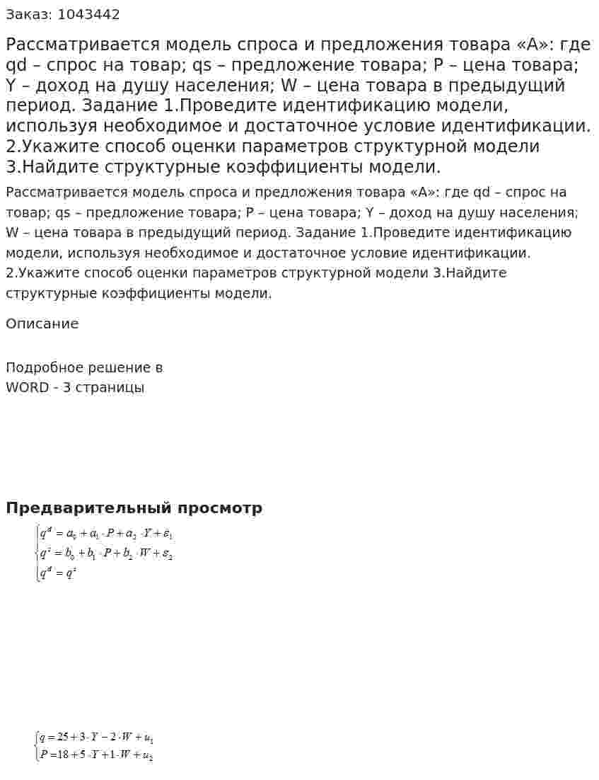 Рассматривается модель спроса и предложения товара «А»: где qd – спрос на товар; qs – предложение товара; Р – цена товара; Y – доход на душу населения; W – цена товара в предыдущий период. Задание 1.Проведите идентификацию модели, используя необходимое и достаточное условие идентификации. 2.Укажите способ оценки параметров структурной модели 3.Найдите структурные коэффициенты модели. 