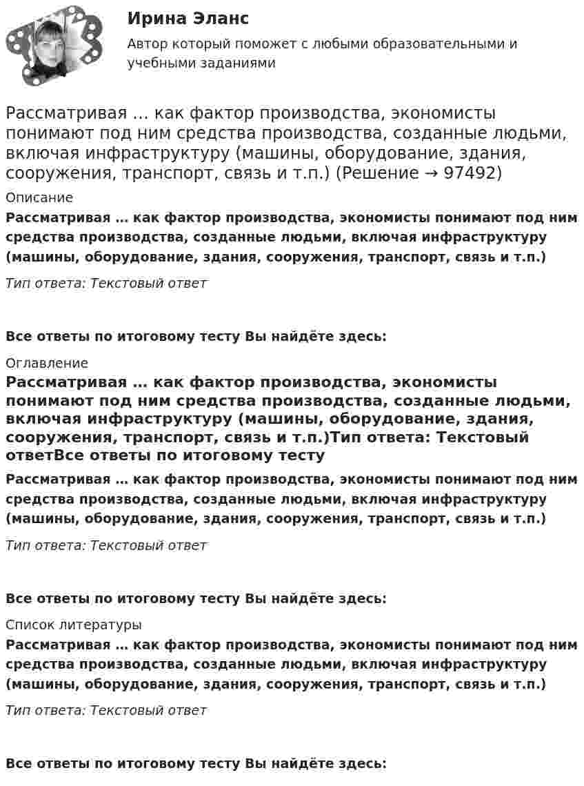     
            Описание
            Рассматривая … как фактор производства, экономисты понимают под ним средства производства, созданные людьми, включая инфраструктуру (машины, оборудование, здания, сооружения, транспорт, связь и т.п.)Тип ответа: Текстовый ответ Все ответы по итоговому тесту Вы найдёте здесь:  
            Оглавление
            Рассматривая … как фактор производства, экономисты понимают под ним средства производства, созданные людьми, включая инфраструктуру (машины, оборудование, здания, сооружения, транспорт, связь и т.п.)Тип ответа: Текстовый ответВсе ответы по итоговому тесту Вы найдёте здесь:  
            Список литературы
            Рассматривая … как фактор производства, экономисты понимают под ним средства производства, созданные людьми, включая инфраструктуру (машины, оборудование, здания, сооружения, транспорт, связь и т.п.)Тип ответа: Текстовый ответВсе ответы по итоговому тесту Вы найдёте здесь:  
            
            
            Рассматривая институт, инструмент и систему банкротства, можно отметить, что более общим понятием является ... банкротстваРассматривая … как фактор производства, экономисты понимают под ним средства производства, созданные людьми, включая инфраструктуру (машины, оборудование, здания, сооружения, транспорт, связь и т.п.)рассмотрение понятий «речевое воздействие», «суггестия» и «манипуляция», выявление специфики этих понятийрассмотреть еще одно судебное разбирательство, в котором суд первой и апелляционной инстанций вынесли приговор с ошибкой. Постановление № 44У-126/2015 4У-1906/2015 от 22 июля 2015 г. по делу № 44У-126/2015- рассмотреть понятие и сущность атомистического учения; - определить историю возникновения атомистики; - провести анализ современной теории атомизма; - определить перспективы развития атомистического учения.- рассмотреть современные концепции финансов; - показать практическое применение современных концепций сущности финансов. Методы исследования анализ законодательства, научной и учебной литературы, статистических данных, методРассмотрим пример государственного гражданского служащего - специалиста территориального управления Министерства социальной защиты населения М-ской области по N-скому району, ответственного за заполнение страховых полисов. Расследование экономических преступлений РосдистантРасследование экономических преступлений РосдистантРасследование экономических преступлений РосдистантРассматривается вопрос о строительстве завода в одном из трех городов: А, В, С. Исследование показало, что постоянные затраты (за год) в этих городах равны 25000, 45000 и 70000 рублей соответственно, а переменные затраты - 55, 40 и 35 рублей за единицу продукции соответственно. Ожидаемый годовой объем выпуска - 8000 единиц. Определим место строительства с учетом полных затрат.Рассматривается конкурентная фирма: Р=6; VC=160; FC=120; АТС=7, AVC=min. Определите, что следует делать данной фирме в краткосрочном периодеРассматривается проект организации мини-булочной. Планируется, что продукцией пекарни будет качественные хлебобулочные изделия из экологически чистого сырья, приготовляемые по старинной рецептуре из высококачественных отечественных и импортных компонентовРассматривается проект строительства жилого многоквартирного дома в СВАО г. Москве. Планируется осуществлять продажу квартир на этапе строительства. Архитектурный проект утвержден, разрешение на строительство получено.