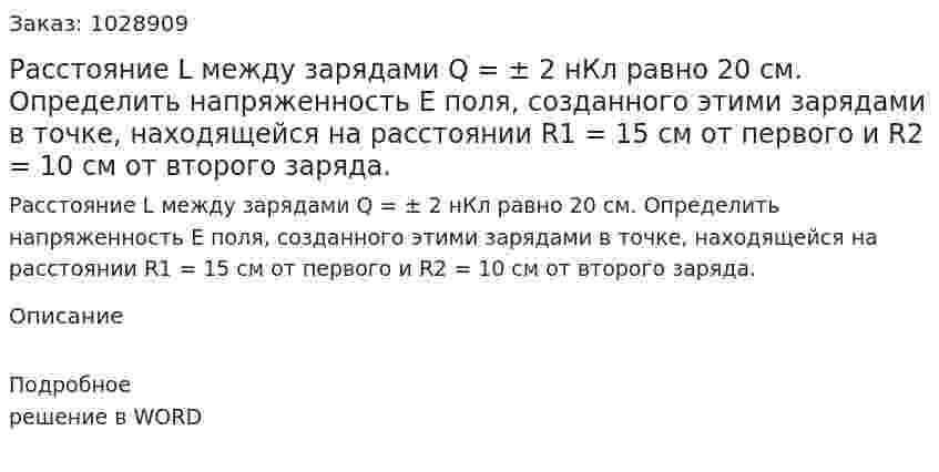 Расстояние L между зарядами Q = ± 2 нКл равно 20 см. Определить напряженность E поля, созданного этими зарядами в точке, находящейся на расстоянии R1 = 15 см от первого и   R2 = 10 см от второго заряда.  
