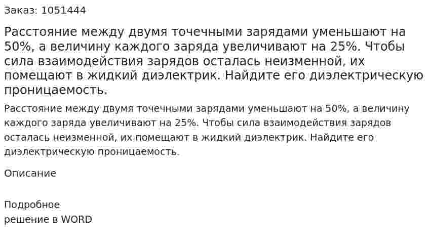 Расстояние между двумя точечными зарядами уменьшают на 50%, а величину каждого заряда увеличивают на 25%. Чтобы сила взаимодействия зарядов осталась неизменной, их помещают в жидкий диэлектрик. Найдите его диэлектрическую проницаемость.   