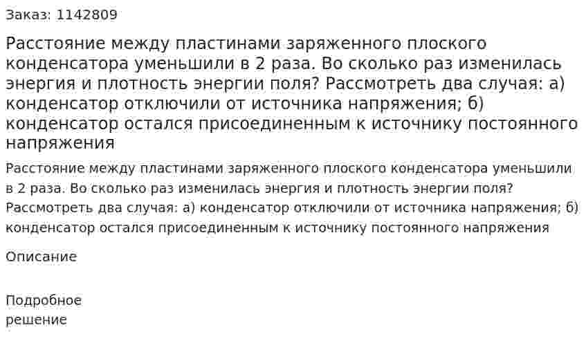 Расстояние между пластинами заряженного плоского конденсатора уменьшили в 2 раза. Во сколько раз изменилась энергия и плотность энергии поля? Рассмотреть два случая: а) конденсатор отключили от источника напряжения; б) конденсатор остался присоединенным к источнику постоянного напряжения 