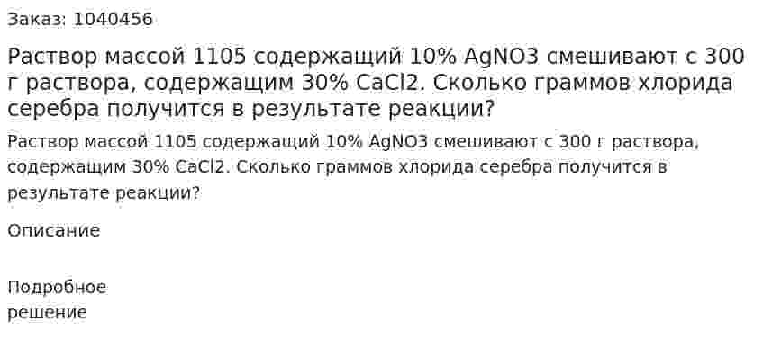 Раствор массой 1105 содержащий 10% AgNO3 смешивают с 300 г раствора, содержащим 30% CaCl2. Сколько граммов хлорида серебра получится в результате реакции? 
