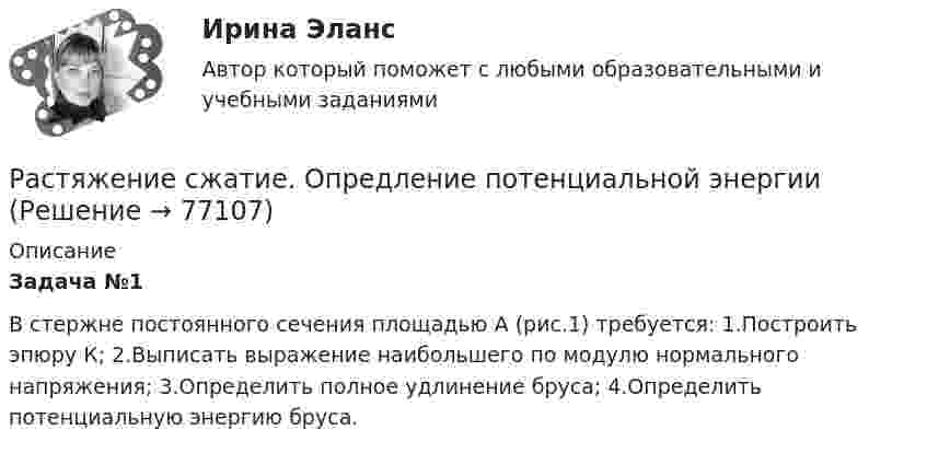     
            Описание
            Задача №1В стержне постоянного сечения площадью А (рис.1) требуется: 1.Построить эпюру К; 2.Выписать выражение наибольшего по модулю нормального напряжения; 3.Определить полное удлинение бруса; 4.Определить потенциальную энергию бруса.   
            
            
            растяжение и сжатиеРастяжение сжатие. Опредление потенциальной энергииРастяжение сжатие под действием собственного весаРасход - величина, определяемая для равномерно перемещаемого вещества перемещением массы (массовый расход), количества (молярный расход) или объёма (объёмный расход) вещества, перемещаемое через определенное сечение, за промежуток времени, за который это перемещение вещества происходит. Расход выражается в кг/с, моль/с, м3/с, т/ч, кмоль/с, л/мин и т.дРасходные обязательства Российской Федерации исполняются за счет собственных доходов и источников финансирования … федерального бюджетаРасходные обязательства, связанные с осуществлением местным самоуправлением муниципальных районов части полномочий органов самоуправления городских и сельских поселений по решению вопросов местного значения, переданных на основании соответствующих Расходы на благотворительность относятся к … налоговым вычетам  Рассчитать чистый денежный поток и прибыль предприятия, если за расчетный период были проведены следующие хозяйственные операцииРассчитать электрические нагрузки цеха, в котором находится следующее оборудование:Рассчитать эффективность использования основных фондов. Сделать анализ по полученным результатам. Рассчитать эффект финансового рычага и определить, какая компания эффективно использует заемные средства. … рассчитывается как отношение рыночной цены акции к доходу на акциюРаствор с плотностью более 1500 кг/м^3 называется:Растворы для каменной кладки разделяют на марки по: