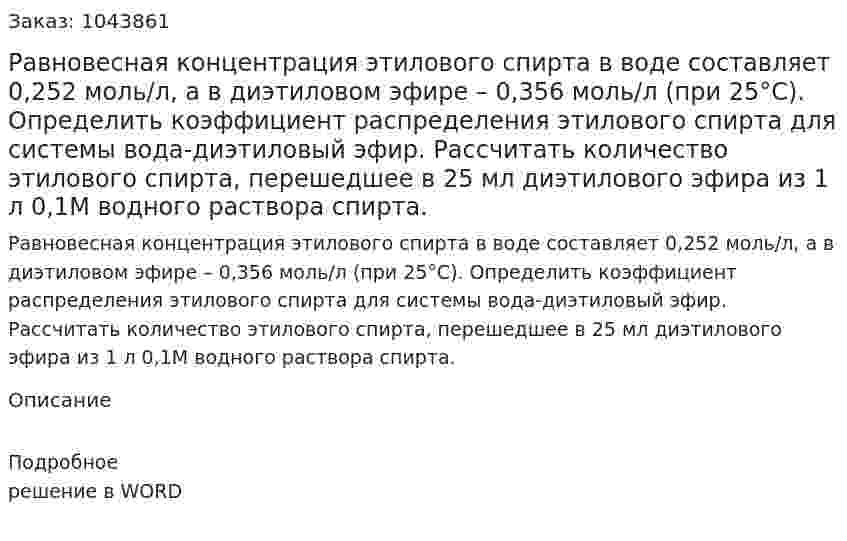 Равновесная концентрация этилового спирта в воде составляет 0,252 моль/л, а в диэтиловом эфире – 0,356 моль/л (при 25°С). Определить коэффициент распределения этилового спирта для системы вода-диэтиловый эфир. Рассчитать количество этилового спирта, перешедшее в 25 мл диэтилового эфира из 1 л 0,1М водного раствора спирта. 
