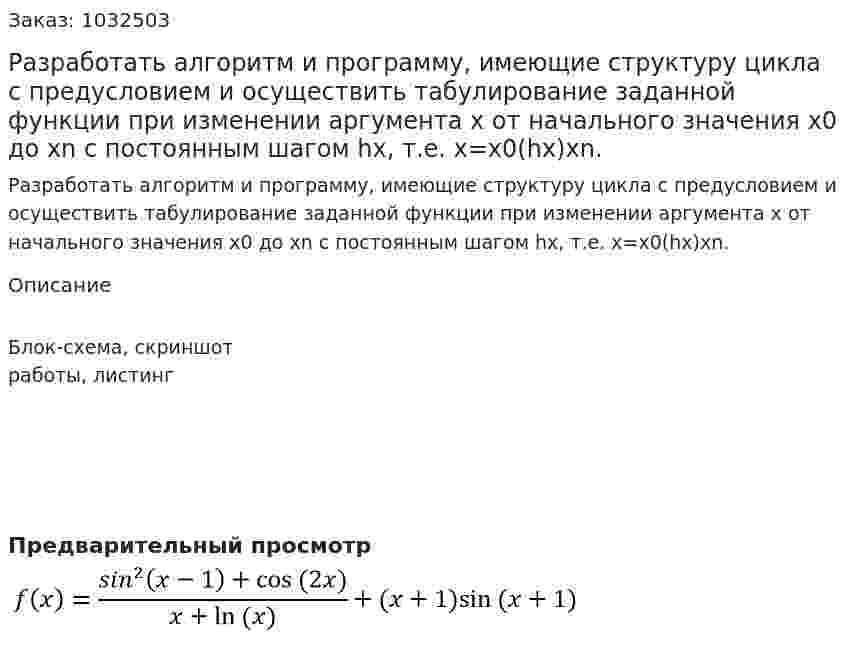 Разработать алгоритм и программу, имеющие структуру цикла с предусловием и осуществить табулирование заданной функции при изменении аргумента х от начального значения  х0  до  хn  с постоянным шагом hx, т.е. x=x0(hx)xn. 