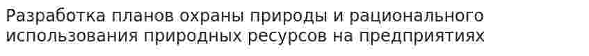 Разработка планов охраны природы и рационального использования природных ресурсов на предприятиях